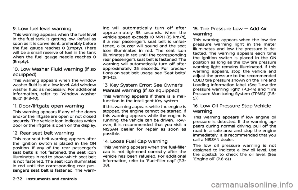 NISSAN ROGUE 2023 Owners Manual 2-32Instruments and controls
9. Low fuel level warning
This warning appears when the fuel level
in the fuel tank is getting low. Refuel as
soon as it is convenient, preferably before
the fuel gauge re NISSAN ROGUE 2023 Owners Manual 2-32Instruments and controls
9. Low fuel level warning
This warning appears when the fuel level
in the fuel tank is getting low. Refuel as
soon as it is convenient, preferably before
the fuel gauge re