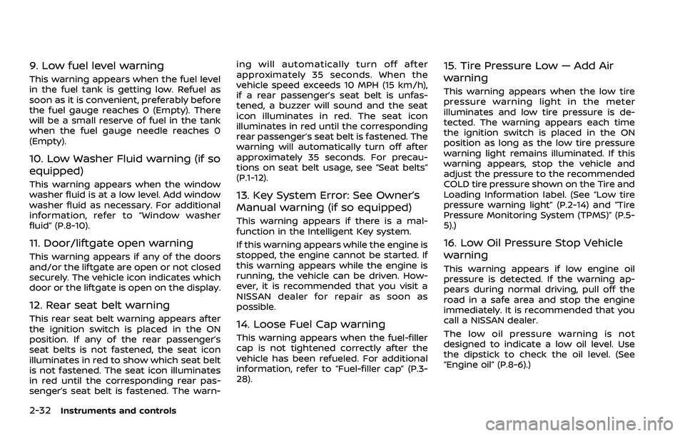 NISSAN ROGUE 2023  Owners Manual 2-32Instruments and controls
9. Low fuel level warning
This warning appears when the fuel level
in the fuel tank is getting low. Refuel as
soon as it is convenient, preferably before
the fuel gauge re