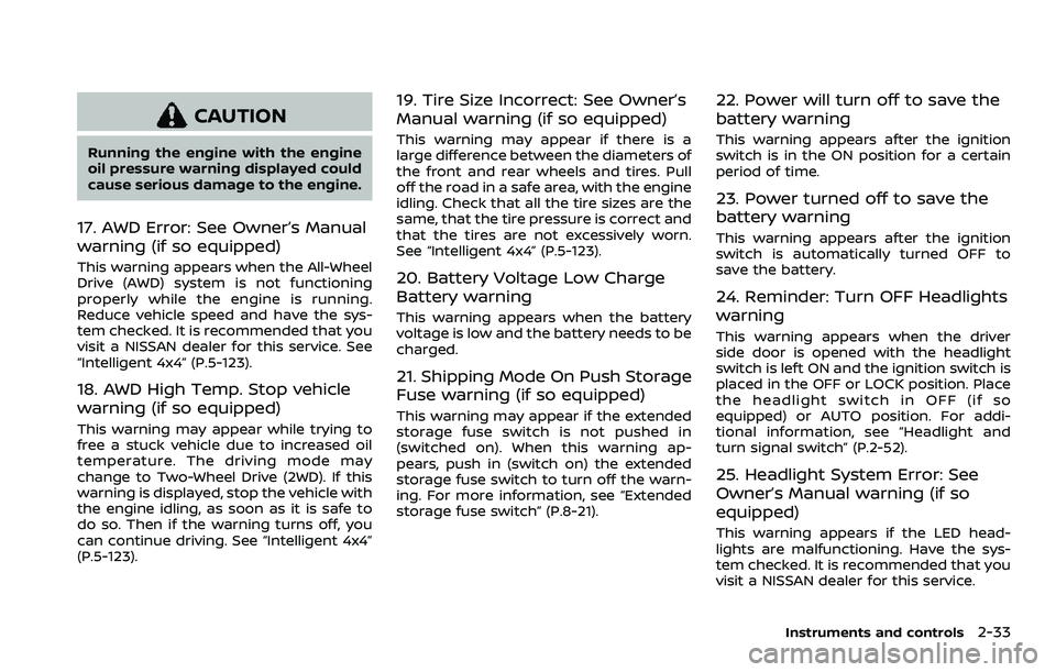 NISSAN ROGUE 2023 Owners Manual CAUTION
Running the engine with the engine
oil pressure warning displayed could
cause serious damage to the engine.
17. AWD Error: See Owner’s Manual
warning (if so equipped)
This warning appears wh NISSAN ROGUE 2023 Owners Manual CAUTION
Running the engine with the engine
oil pressure warning displayed could
cause serious damage to the engine.
17. AWD Error: See Owner’s Manual
warning (if so equipped)
This warning appears wh