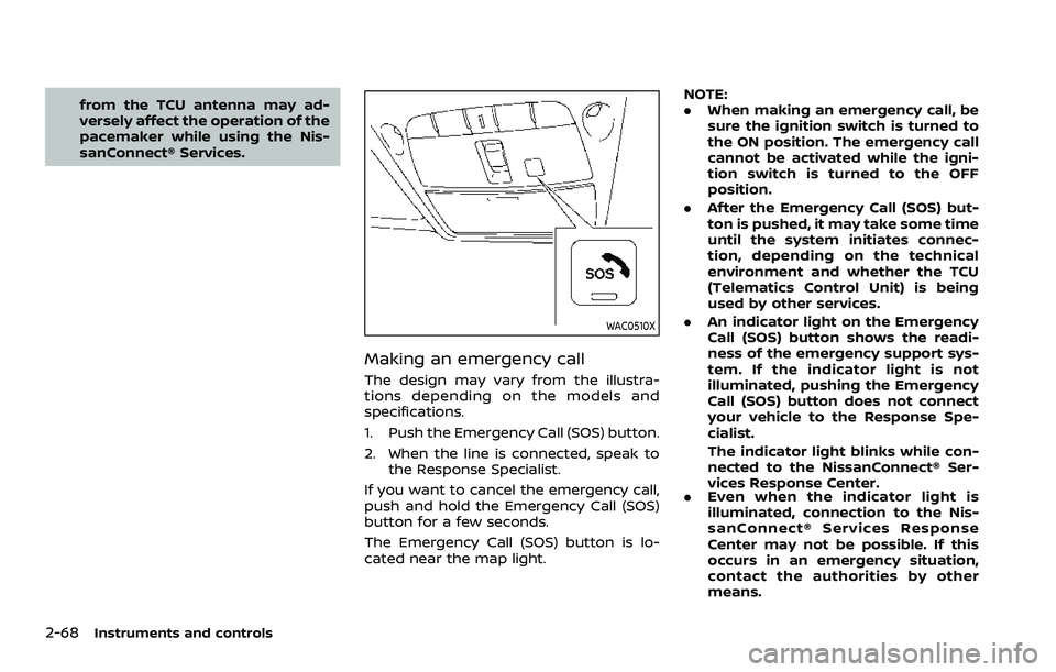 NISSAN ROGUE 2023  Owners Manual 2-68Instruments and controls
from the TCU antenna may ad-
versely affect the operation of the
pacemaker while using the Nis-
sanConnect® Services.
WAC0510X
Making an emergency call
The design may var