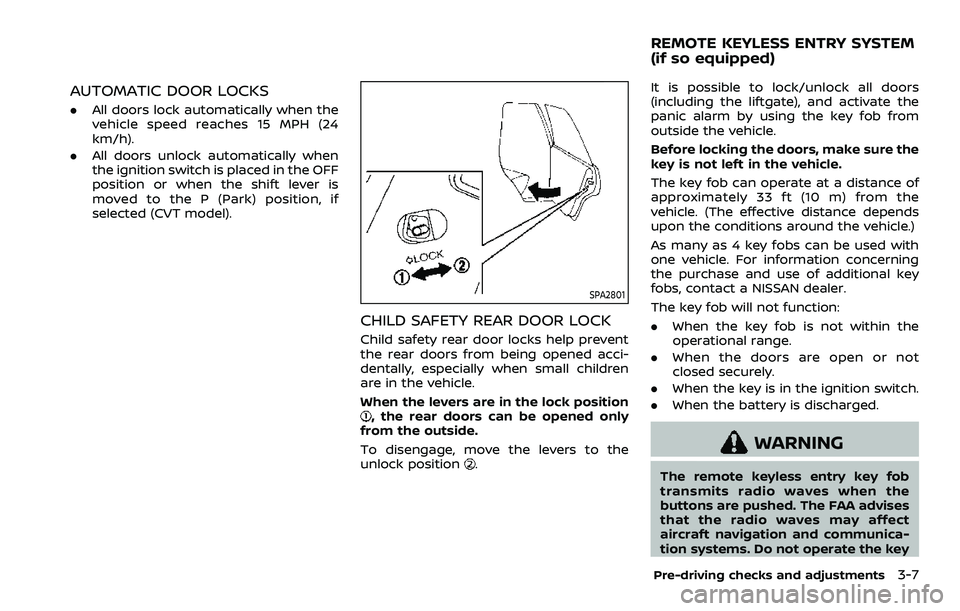 NISSAN ROGUE 2023 Owners Manual AUTOMATIC DOOR LOCKS
.All doors lock automatically when the
vehicle speed reaches 15 MPH (24
km/h).
. All doors unlock automatically when
the ignition switch is placed in the OFF
position or when the NISSAN ROGUE 2023 Owners Manual AUTOMATIC DOOR LOCKS
.All doors lock automatically when the
vehicle speed reaches 15 MPH (24
km/h).
. All doors unlock automatically when
the ignition switch is placed in the OFF
position or when the