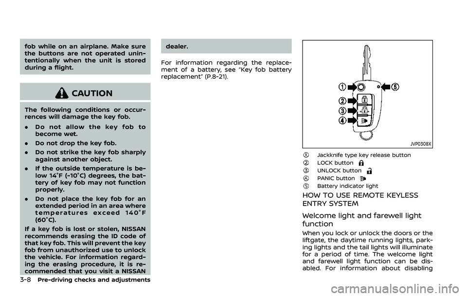 NISSAN ROGUE 2023  Owners Manual 3-8Pre-driving checks and adjustments
fob while on an airplane. Make sure
the buttons are not operated unin-
tentionally when the unit is stored
during a flight.
CAUTION
The following conditions or oc