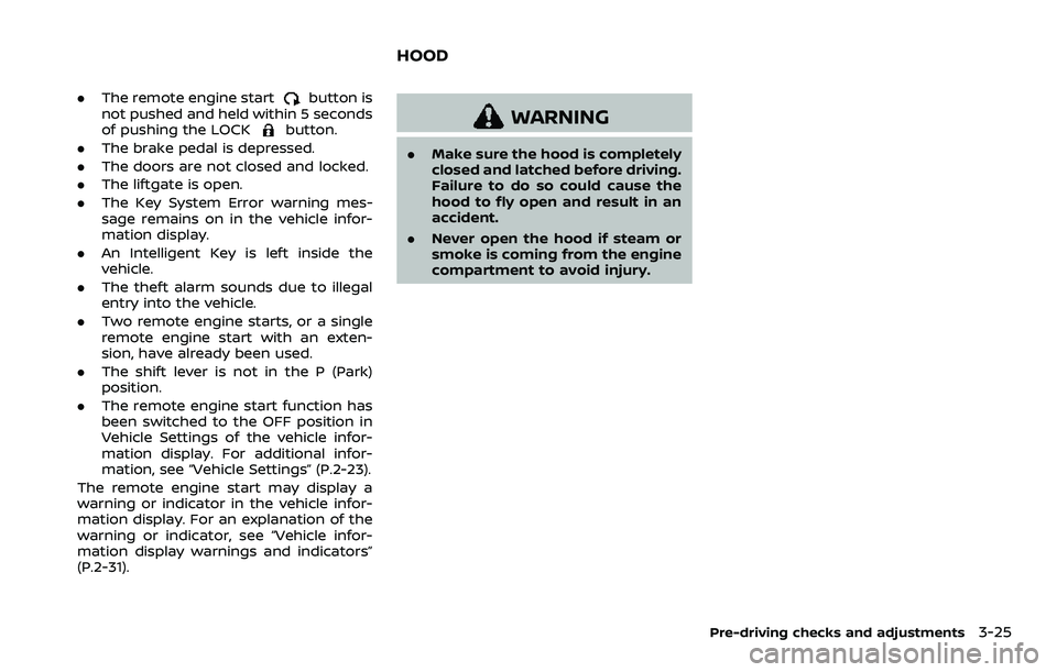 NISSAN ROGUE 2023 Owners Manual .The remote engine startbutton is
not pushed and held within 5 seconds
of pushing the LOCK
button.
. The brake pedal is depressed.
. The doors are not closed and locked.
. The liftgate is open.
. The NISSAN ROGUE 2023 Owners Manual .The remote engine startbutton is
not pushed and held within 5 seconds
of pushing the LOCK
button.
. The brake pedal is depressed.
. The doors are not closed and locked.
. The liftgate is open.
. The