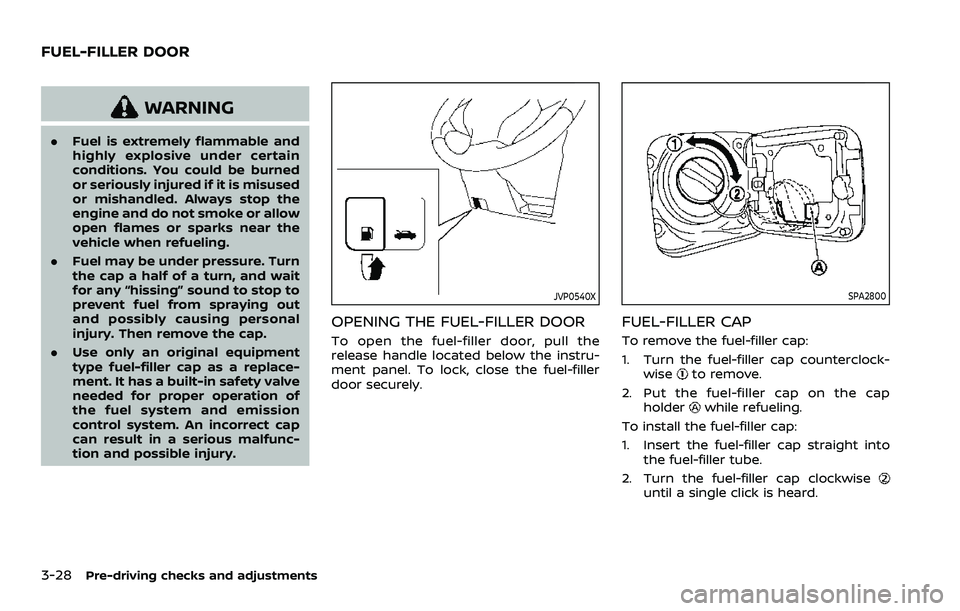 NISSAN ROGUE 2023  Owners Manual 3-28Pre-driving checks and adjustments
WARNING
.Fuel is extremely flammable and
highly explosive under certain
conditions. You could be burned
or seriously injured if it is misused
or mishandled. Alwa