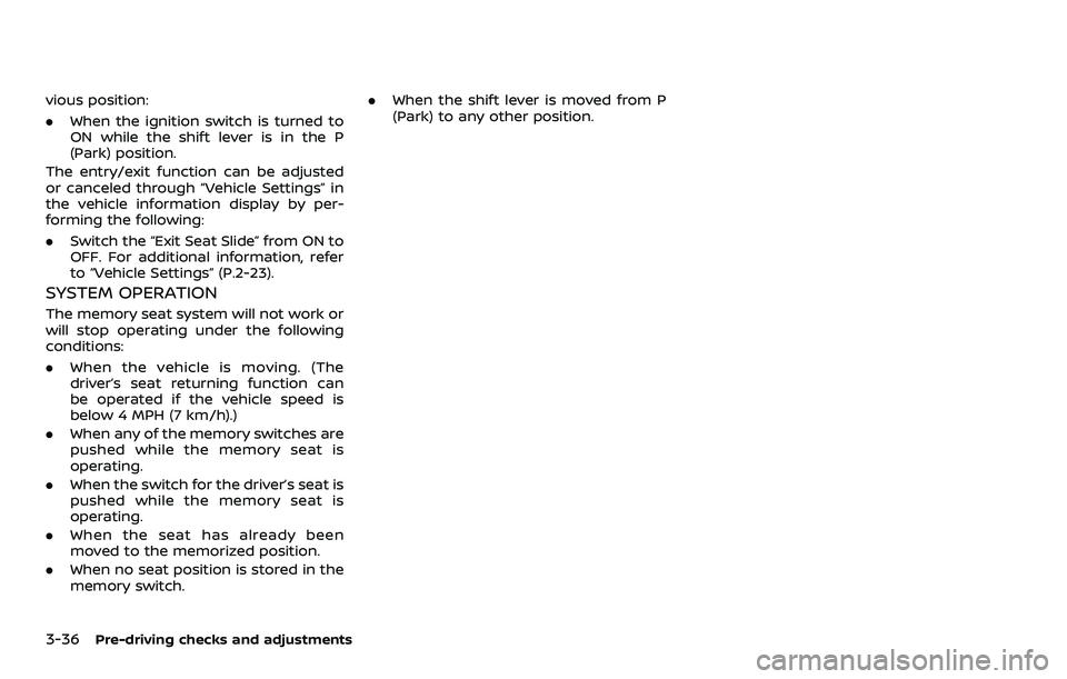 NISSAN ROGUE 2023 Owners Manual 3-36Pre-driving checks and adjustments
vious position:
.When the ignition switch is turned to
ON while the shift lever is in the P
(Park) position.
The entry/exit function can be adjusted
or canceled NISSAN ROGUE 2023 Owners Manual 3-36Pre-driving checks and adjustments
vious position:
.When the ignition switch is turned to
ON while the shift lever is in the P
(Park) position.
The entry/exit function can be adjusted
or canceled
