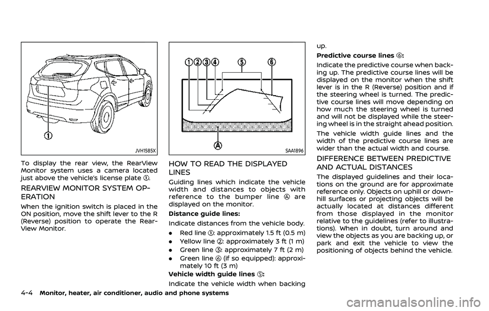 NISSAN ROGUE 2023  Owners Manual 4-4Monitor, heater, air conditioner, audio and phone systems
JVH1585X
To display the rear view, the RearView
Monitor system uses a camera located
just above the vehicle’s license plate
.
REARVIEW MO