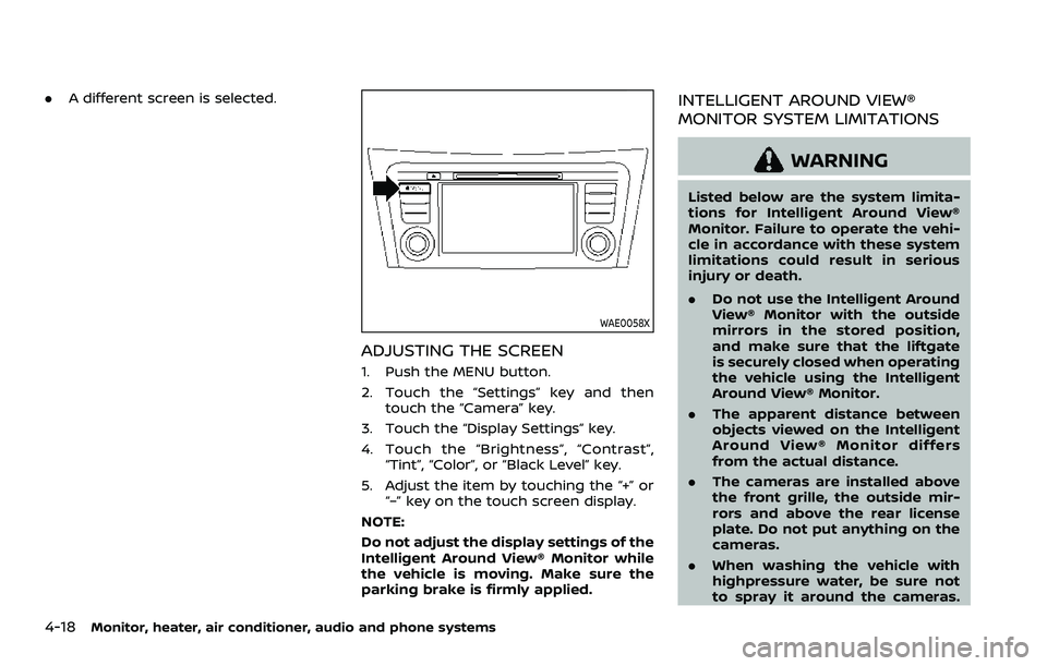 NISSAN ROGUE 2023 Owners Manual 4-18Monitor, heater, air conditioner, audio and phone systems
.A different screen is selected.
WAE0058X
ADJUSTING THE SCREEN
1. Push the MENU button.
2. Touch the “Settings” key and then
touch the NISSAN ROGUE 2023 Owners Manual 4-18Monitor, heater, air conditioner, audio and phone systems
.A different screen is selected.
WAE0058X
ADJUSTING THE SCREEN
1. Push the MENU button.
2. Touch the “Settings” key and then
touch the