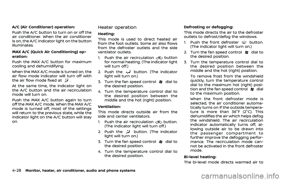 NISSAN ROGUE 2023  Owners Manual 4-28Monitor, heater, air conditioner, audio and phone systems
A/C (Air Conditioner) operation:
Push the A/C button to turn on or off the
air conditioner. When the air conditioner
is on, the A/C indica