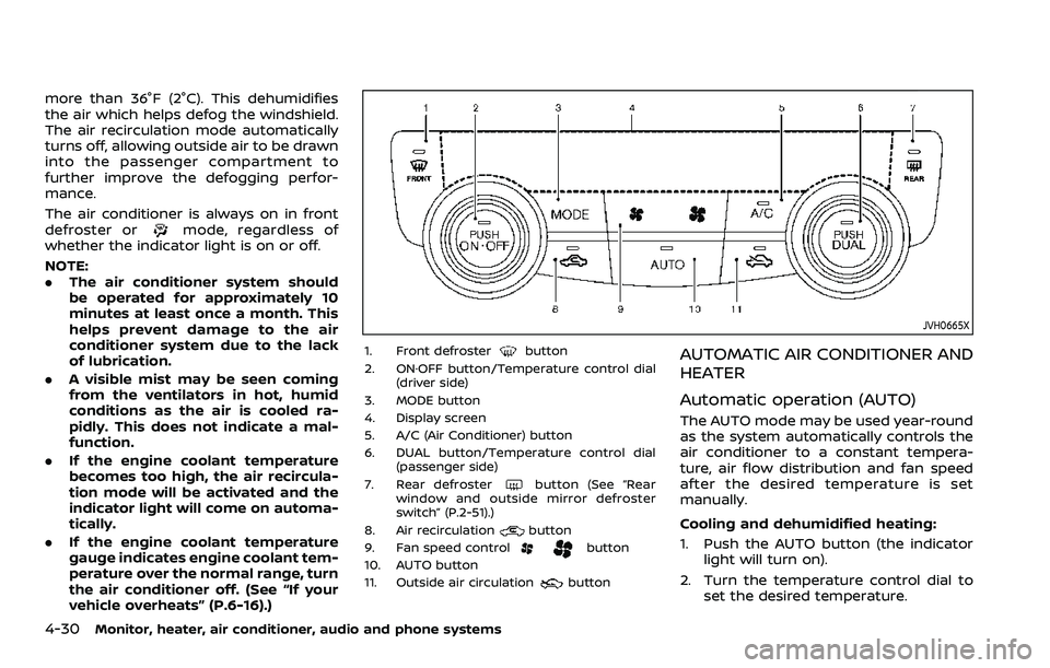 NISSAN ROGUE 2023  Owners Manual 4-30Monitor, heater, air conditioner, audio and phone systems
more than 36°F (2°C). This dehumidifies
the air which helps defog the windshield.
The air recirculation mode automatically
turns off, al