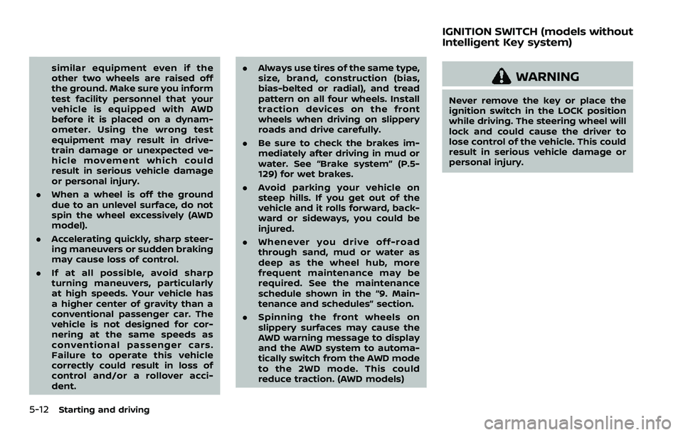 NISSAN ROGUE 2023  Owners Manual 5-12Starting and driving
similar equipment even if the
other two wheels are raised off
the ground. Make sure you inform
test facility personnel that your
vehicle is equipped with AWD
before it is plac