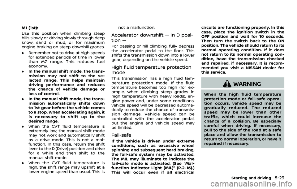 NISSAN ROGUE 2023  Owners Manual M1 (1st):
Use this position when climbing steep
hills slowly or driving slowly through deep
snow, sand or mud, or for maximum
engine braking on steep downhill grades.
.Remember not to drive at high sp