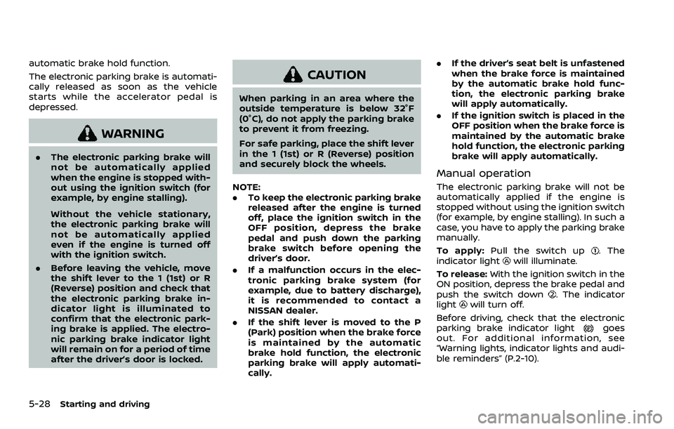 NISSAN ROGUE 2023 Owners Manual 5-28Starting and driving
automatic brake hold function.
The electronic parking brake is automati-
cally released as soon as the vehicle
starts while the accelerator pedal is
depressed.
WARNING
.The el NISSAN ROGUE 2023 Owners Manual 5-28Starting and driving
automatic brake hold function.
The electronic parking brake is automati-
cally released as soon as the vehicle
starts while the accelerator pedal is
depressed.
WARNING
.The el