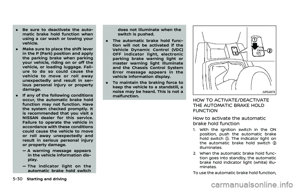 NISSAN ROGUE 2023 Owners Manual 5-30Starting and driving
.Be sure to deactivate the auto-
matic brake hold function when
using a car wash or towing your
vehicle.
. Make sure to place the shift lever
in the P (Park) position and appl NISSAN ROGUE 2023 Owners Manual 5-30Starting and driving
.Be sure to deactivate the auto-
matic brake hold function when
using a car wash or towing your
vehicle.
. Make sure to place the shift lever
in the P (Park) position and appl