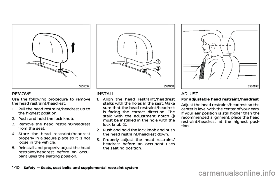 NISSAN ROGUE 2023 Owners Manual 1-10Safety — Seats, seat belts and supplemental restraint system
SSS1037
REMOVE
Use the following procedure to remove
the head restraint/headrest.
1. Pull the head restraint/headrest up tothe highes NISSAN ROGUE 2023 Owners Manual 1-10Safety — Seats, seat belts and supplemental restraint system
SSS1037
REMOVE
Use the following procedure to remove
the head restraint/headrest.
1. Pull the head restraint/headrest up tothe highes