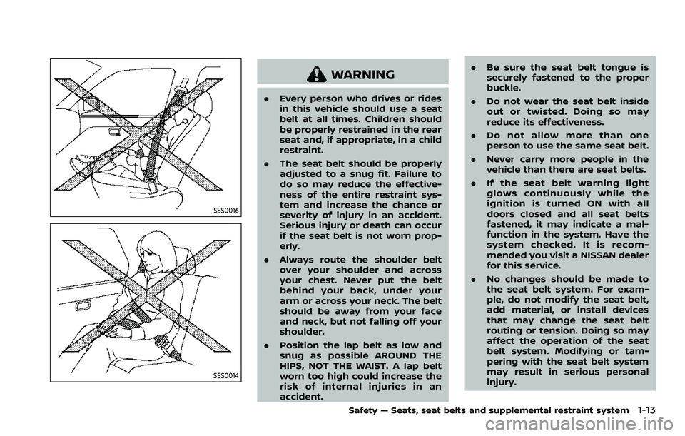 NISSAN ROGUE 2023 Owners Guide SSS0016
SSS0014
WARNING
.Every person who drives or rides
in this vehicle should use a seat
belt at all times. Children should
be properly restrained in the rear
seat and, if appropriate, in a child
r