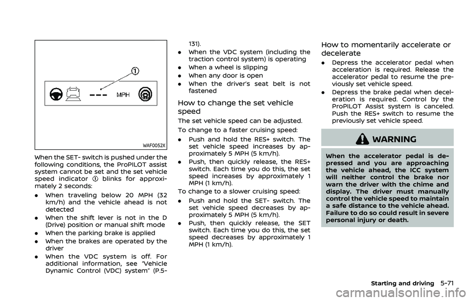 NISSAN ROGUE 2023 User Guide WAF0052X
When the SET- switch is pushed under the
following conditions, the ProPILOT assist
system cannot be set and the set vehicle
speed indicator
blinks for approxi-
mately 2 seconds:
. When travel