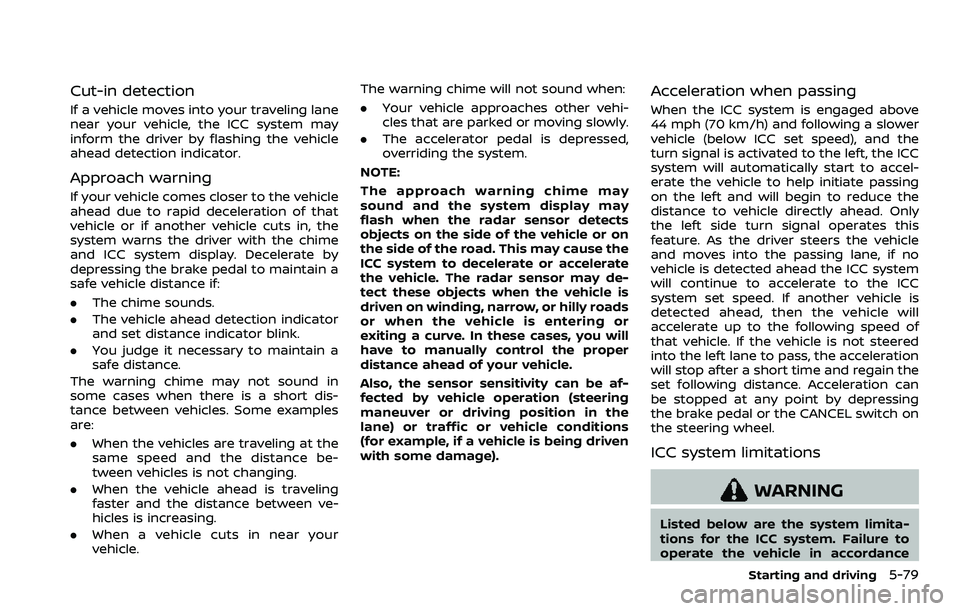 NISSAN ROGUE 2023  Owners Manual Cut-in detection
If a vehicle moves into your traveling lane
near your vehicle, the ICC system may
inform the driver by flashing the vehicle
ahead detection indicator.
Approach warning
If your vehicle