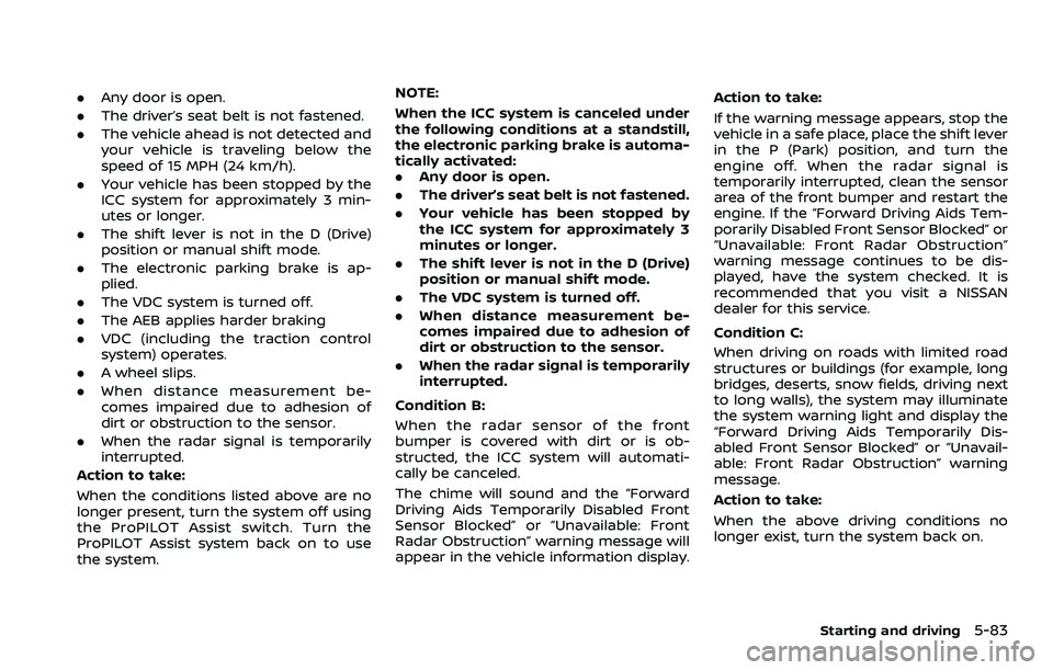 NISSAN ROGUE 2023 Owners Manual .Any door is open.
. The driver’s seat belt is not fastened.
. The vehicle ahead is not detected and
your vehicle is traveling below the
speed of 15 MPH (24 km/h).
. Your vehicle has been stopped by NISSAN ROGUE 2023 Owners Manual .Any door is open.
. The driver’s seat belt is not fastened.
. The vehicle ahead is not detected and
your vehicle is traveling below the
speed of 15 MPH (24 km/h).
. Your vehicle has been stopped by