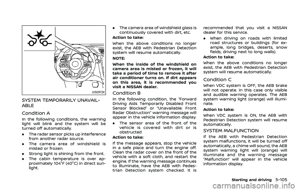 NISSAN ROGUE 2023  Owners Manual JVS0972X
SYSTEM TEMPORARILY UNAVAIL-
ABLE
Condition A
In the following conditions, the warning
light will blink and the system will be
turned off automatically.
.The radar sensor picks up interference