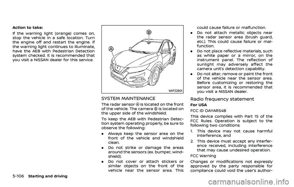 NISSAN ROGUE 2023 Owners Manual 5-106Starting and driving
Action to take:
If the warning light (orange) comes on,
stop the vehicle in a safe location. Turn
the engine off and restart the engine. If
the warning light continues to ill NISSAN ROGUE 2023 Owners Manual 5-106Starting and driving
Action to take:
If the warning light (orange) comes on,
stop the vehicle in a safe location. Turn
the engine off and restart the engine. If
the warning light continues to ill