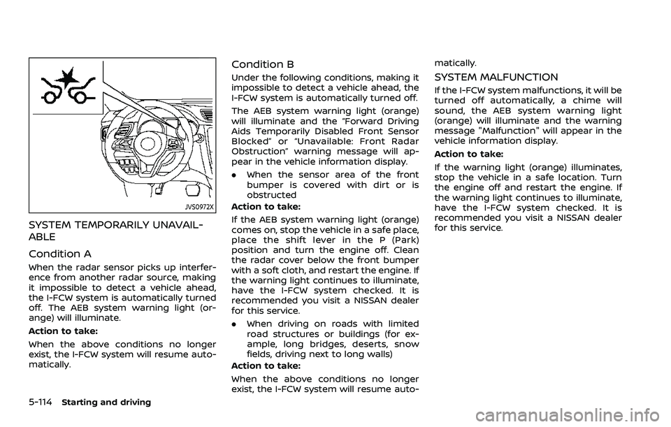 NISSAN ROGUE 2023 Owners Manual 5-114Starting and driving
JVS0972X
SYSTEM TEMPORARILY UNAVAIL-
ABLE
Condition A
When the radar sensor picks up interfer-
ence from another radar source, making
it impossible to detect a vehicle ahead, NISSAN ROGUE 2023 Owners Manual 5-114Starting and driving
JVS0972X
SYSTEM TEMPORARILY UNAVAIL-
ABLE
Condition A
When the radar sensor picks up interfer-
ence from another radar source, making
it impossible to detect a vehicle ahead,