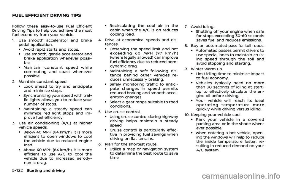 NISSAN ROGUE 2023  Owners Manual 5-122Starting and driving
Follow these easy-to-use Fuel Efficient
Driving Tips to help you achieve the most
fuel economy from your vehicle.
1. Use smooth accelerator and brakepedal application.
.Avoid