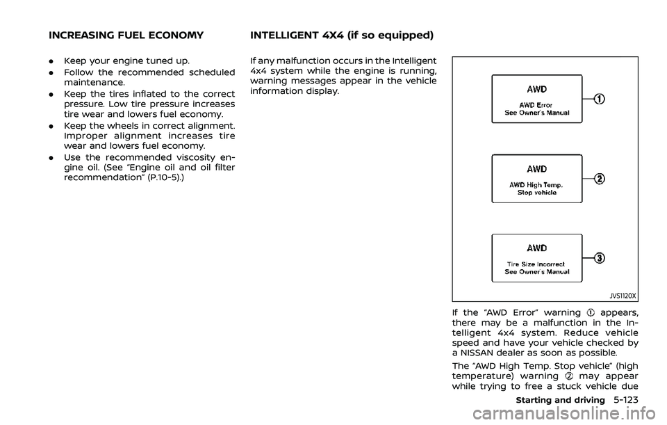 NISSAN ROGUE 2023  Owners Manual .Keep your engine tuned up.
. Follow the recommended scheduled
maintenance.
. Keep the tires inflated to the correct
pressure. Low tire pressure increases
tire wear and lowers fuel economy.
. Keep the