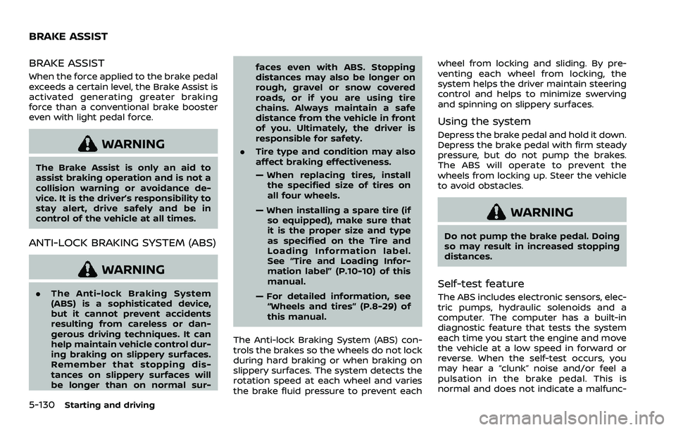 NISSAN ROGUE 2023 Service Manual 5-130Starting and driving
BRAKE ASSIST
When the force applied to the brake pedal
exceeds a certain level, the Brake Assist is
activated generating greater braking
force than a conventional brake boost