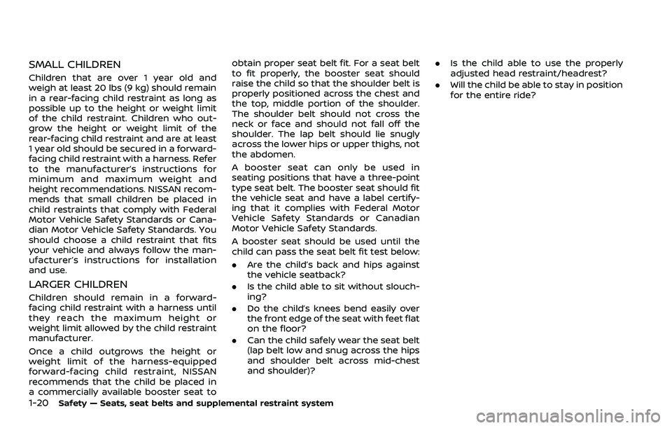 NISSAN ROGUE 2023 Owners Guide 1-20Safety — Seats, seat belts and supplemental restraint system
SMALL CHILDREN
Children that are over 1 year old and
weigh at least 20 lbs (9 kg) should remain
in a rear-facing child restraint as l