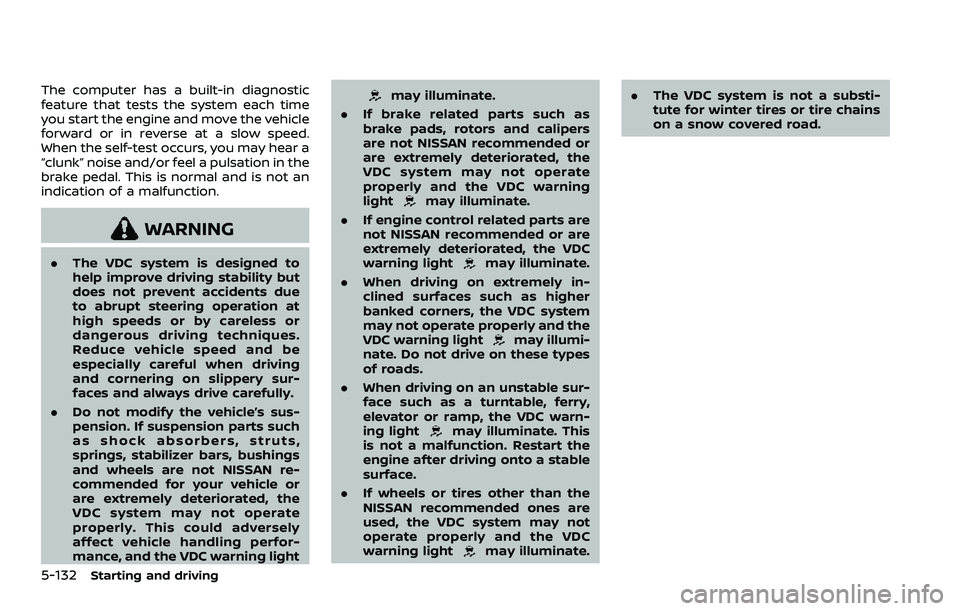 NISSAN ROGUE 2023 Service Manual 5-132Starting and driving
The computer has a built-in diagnostic
feature that tests the system each time
you start the engine and move the vehicle
forward or in reverse at a slow speed.
When the self-