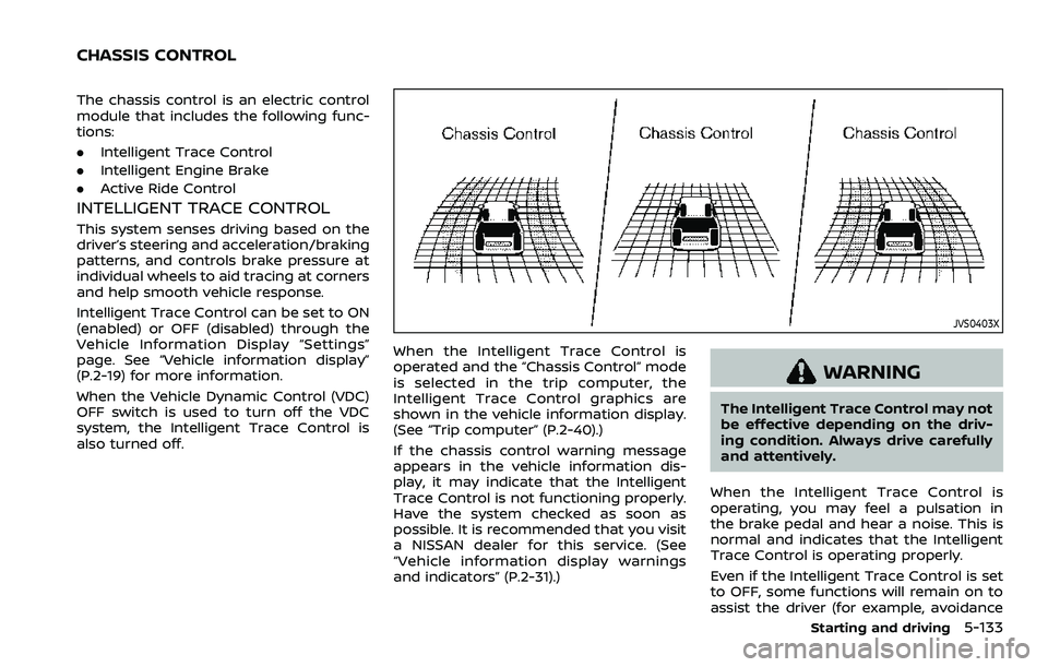 NISSAN ROGUE 2023 Service Manual The chassis control is an electric control
module that includes the following func-
tions:
.Intelligent Trace Control
. Intelligent Engine Brake
. Active Ride Control
INTELLIGENT TRACE CONTROL
This sy