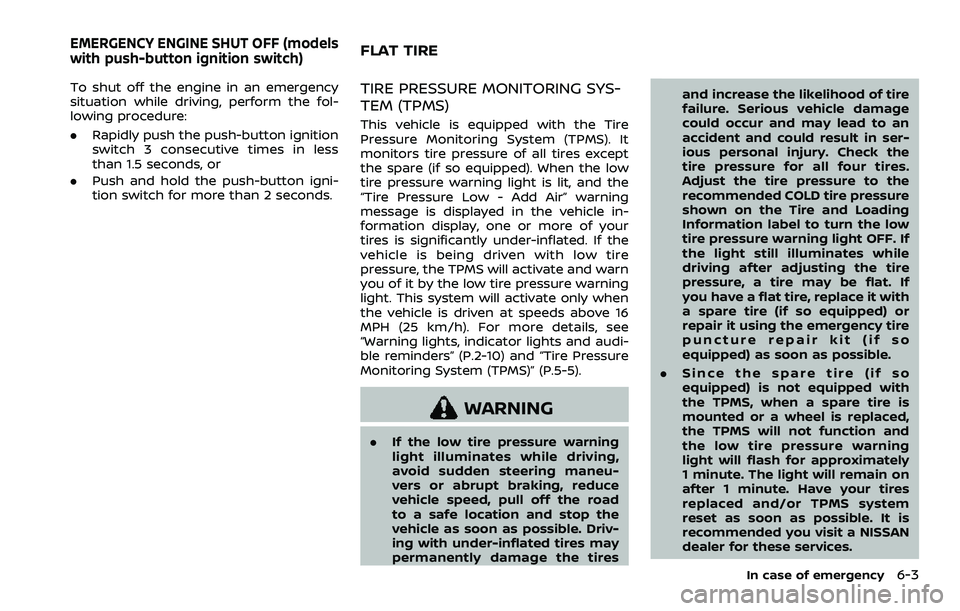 NISSAN ROGUE 2023  Owners Manual To shut off the engine in an emergency
situation while driving, perform the fol-
lowing procedure:
.Rapidly push the push-button ignition
switch 3 consecutive times in less
than 1.5 seconds, or
. Push