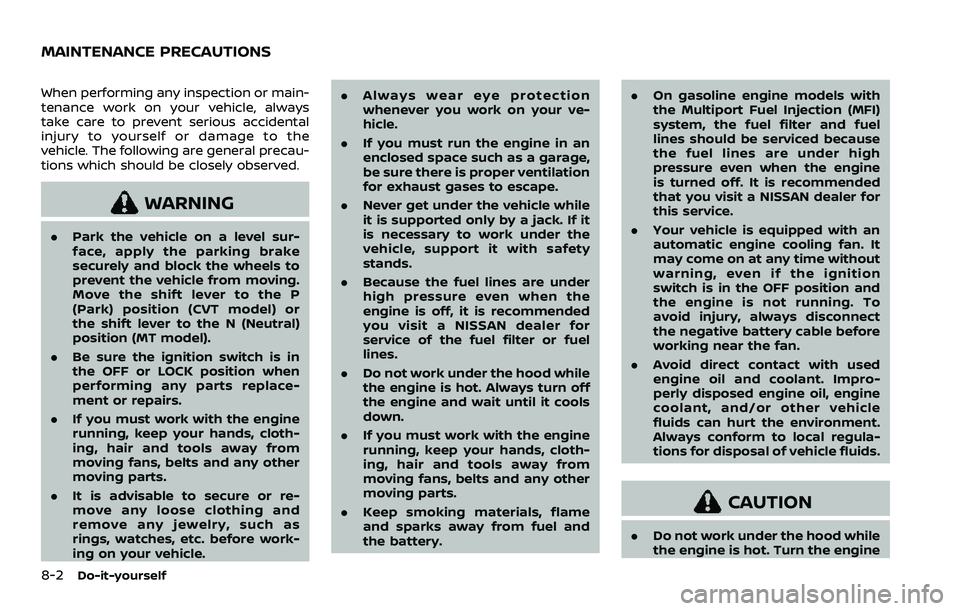 NISSAN ROGUE 2023  Owners Manual 8-2Do-it-yourself
When performing any inspection or main-
tenance work on your vehicle, always
take care to prevent serious accidental
injury to yourself or damage to the
vehicle. The following are ge