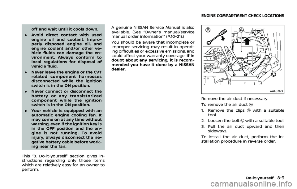 NISSAN ROGUE 2023 Owners Manual off and wait until it cools down.
. Avoid direct contact with used
engine oil and coolant. Impro-
perly disposed engine oil, and
engine coolant and/or other ve-
hicle fluids can damage the en-
vironme NISSAN ROGUE 2023 Owners Manual off and wait until it cools down.
. Avoid direct contact with used
engine oil and coolant. Impro-
perly disposed engine oil, and
engine coolant and/or other ve-
hicle fluids can damage the en-
vironme