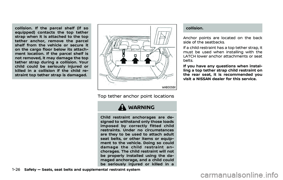 NISSAN ROGUE 2023 Service Manual 1-26Safety — Seats, seat belts and supplemental restraint system
collision. If the parcel shelf (if so
equipped) contacts the top tether
strap when it is attached to the top
tether anchor, remove th