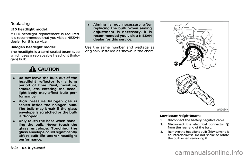 NISSAN ROGUE 2023 User Guide 8-26Do-it-yourself
Replacing
LED headlight model:
If LED headlight replacement is required,
it is recommended that you visit a NISSAN
dealer for this service.
Halogen headlight model:
The headlight is