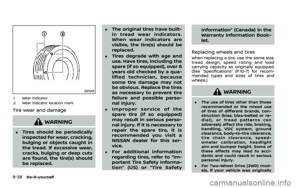 NISSAN ROGUE 2023 Owners Manual 8-38Do-it-yourself
SDI1663
1. Wear indicator
2. Wear indicator location mark
Tire wear and damage
WARNING
.Tires should be periodically
inspected for wear, cracking,
bulging or objects caught in
the t NISSAN ROGUE 2023 Owners Manual 8-38Do-it-yourself
SDI1663
1. Wear indicator
2. Wear indicator location mark
Tire wear and damage
WARNING
.Tires should be periodically
inspected for wear, cracking,
bulging or objects caught in
the t