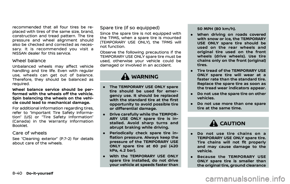 NISSAN ROGUE 2023 Owners Manual 8-40Do-it-yourself
recommended that all four tires be re-
placed with tires of the same size, brand,
construction and tread pattern. The tire
pressure and wheel alignment should
also be checked and co NISSAN ROGUE 2023 Owners Manual 8-40Do-it-yourself
recommended that all four tires be re-
placed with tires of the same size, brand,
construction and tread pattern. The tire
pressure and wheel alignment should
also be checked and co