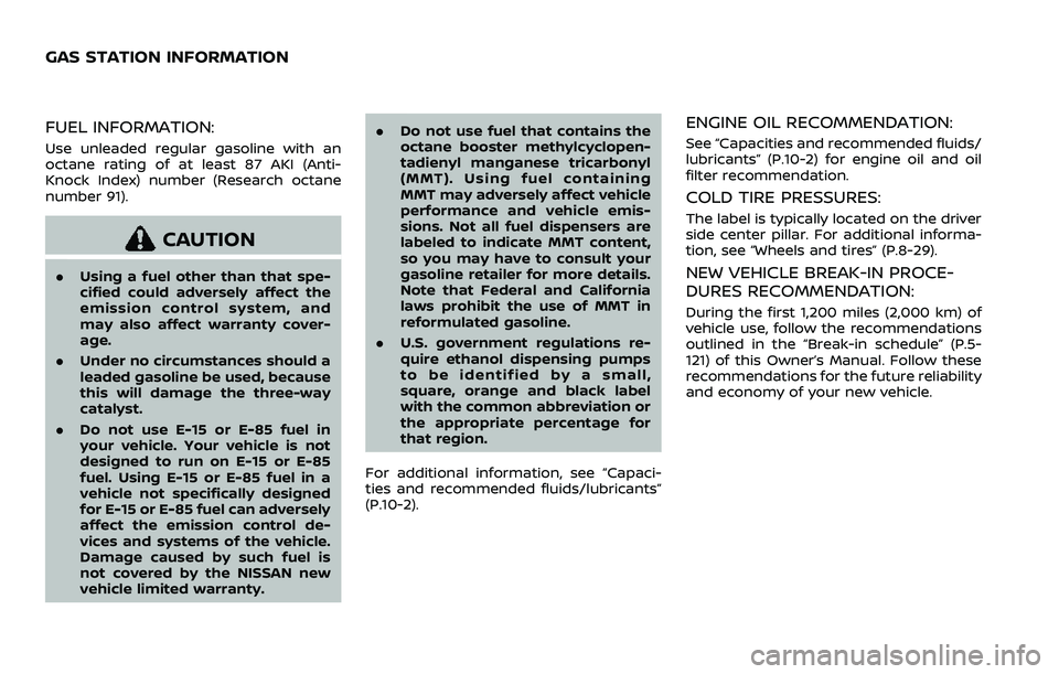 NISSAN ROGUE 2023 Service Manual FUEL INFORMATION:
Use unleaded regular gasoline with an
octane rating of at least 87 AKI (Anti-
Knock Index) number (Research octane
number 91).
CAUTION
.Using a fuel other than that spe-
cified could