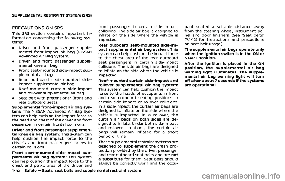 NISSAN ROGUE 2023  Owners Manual 1-42Safety — Seats, seat belts and supplemental restraint system
PRECAUTIONS ON SRS
This SRS section contains important in-
formation concerning the following sys-
tems:
.Driver and front passenger 