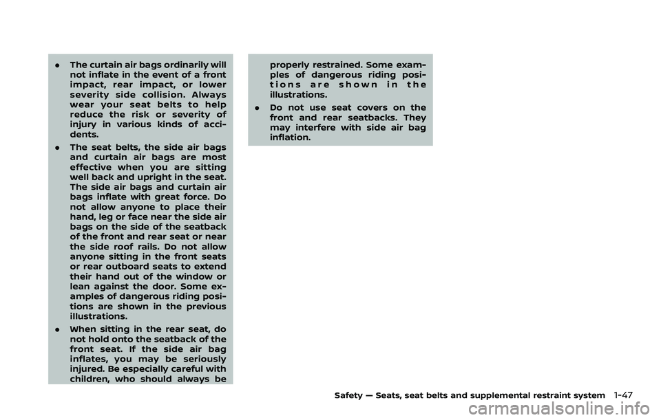 NISSAN ROGUE 2023  Owners Manual .The curtain air bags ordinarily will
not inflate in the event of a front
impact, rear impact, or lower
severity side collision. Always
wear your seat belts to help
reduce the risk or severity of
inju