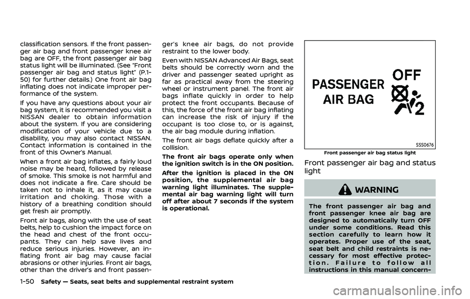 NISSAN ROGUE 2023  Owners Manual 1-50Safety — Seats, seat belts and supplemental restraint system
classification sensors. If the front passen-
ger air bag and front passenger knee air
bag are OFF, the front passenger air bag
status