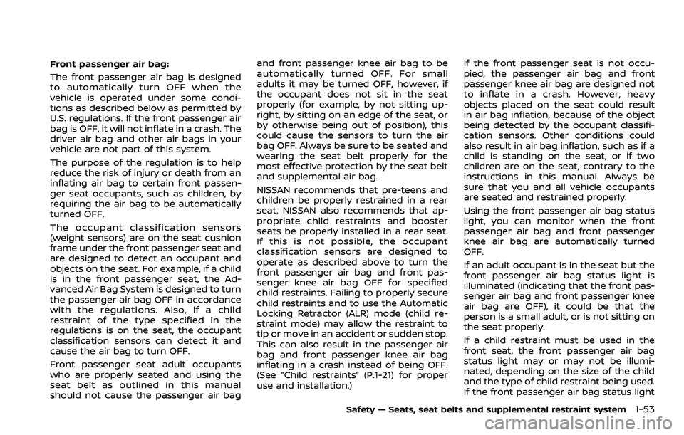 NISSAN ROGUE 2023 Owners Manual Front passenger air bag:
The front passenger air bag is designed
to automatically turn OFF when the
vehicle is operated under some condi-
tions as described below as permitted by
U.S. regulations. If NISSAN ROGUE 2023 Owners Manual Front passenger air bag:
The front passenger air bag is designed
to automatically turn OFF when the
vehicle is operated under some condi-
tions as described below as permitted by
U.S. regulations. If