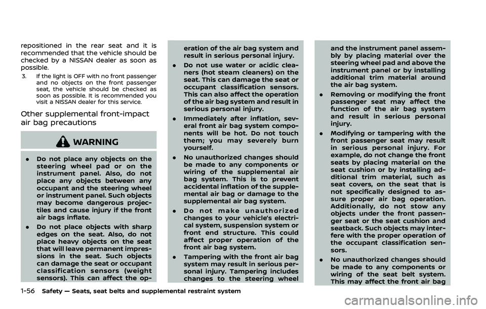 NISSAN ROGUE 2023  Owners Manual 1-56Safety — Seats, seat belts and supplemental restraint system
repositioned in the rear seat and it is
recommended that the vehicle should be
checked by a NISSAN dealer as soon as
possible.
3. If 