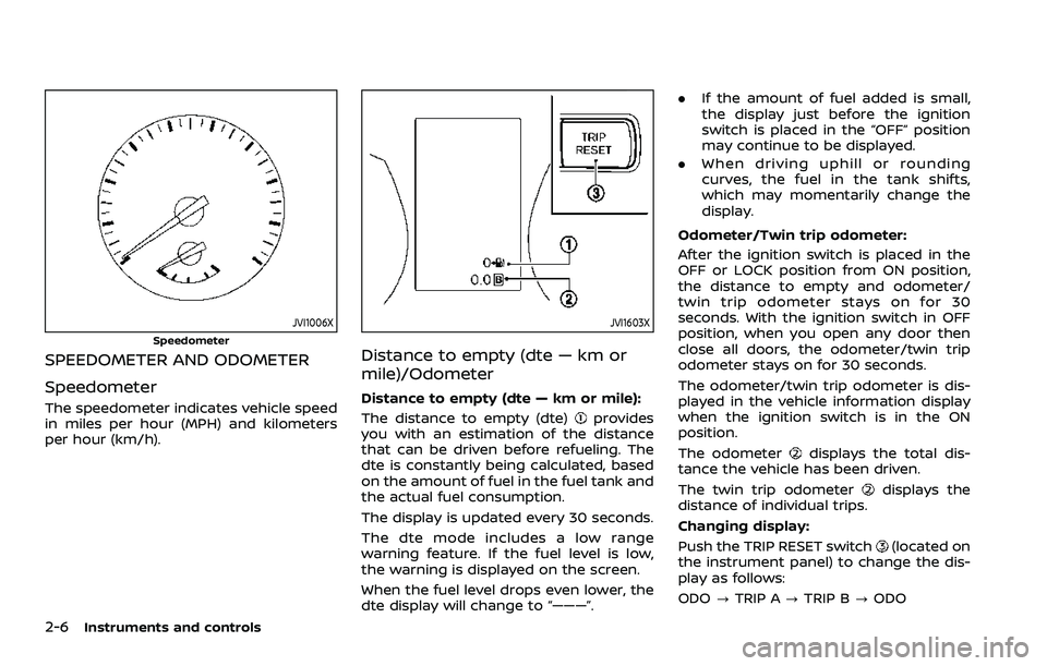 NISSAN ROGUE 2023  Owners Manual 2-6Instruments and controls
JVI1006X
Speedometer
SPEEDOMETER AND ODOMETER
Speedometer
The speedometer indicates vehicle speed
in miles per hour (MPH) and kilometers
per hour (km/h).
JVI1603X
Distance 