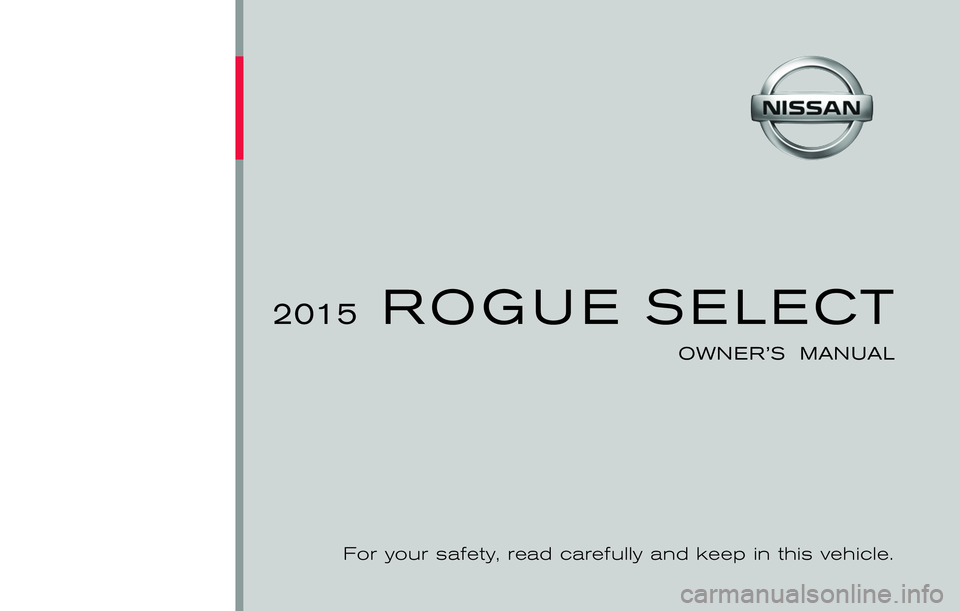 NISSAN ROGUE SELECT 2015  Owners Manual ®
2015ROGUE SELECT
OWNER’S  MANUAL
For your safety, read carefully and keep in this vehicle. 