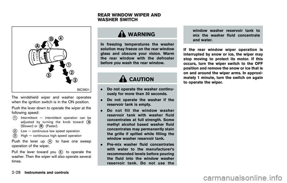 NISSAN ROGUE SELECT 2015  Owners Manual 2-28Instruments and controls
SIC2821
The windshield wiper and washer operates
when the ignition switch is in the ON position.
Push the lever down to operate the wiper at the
following speed:
*1Intermi