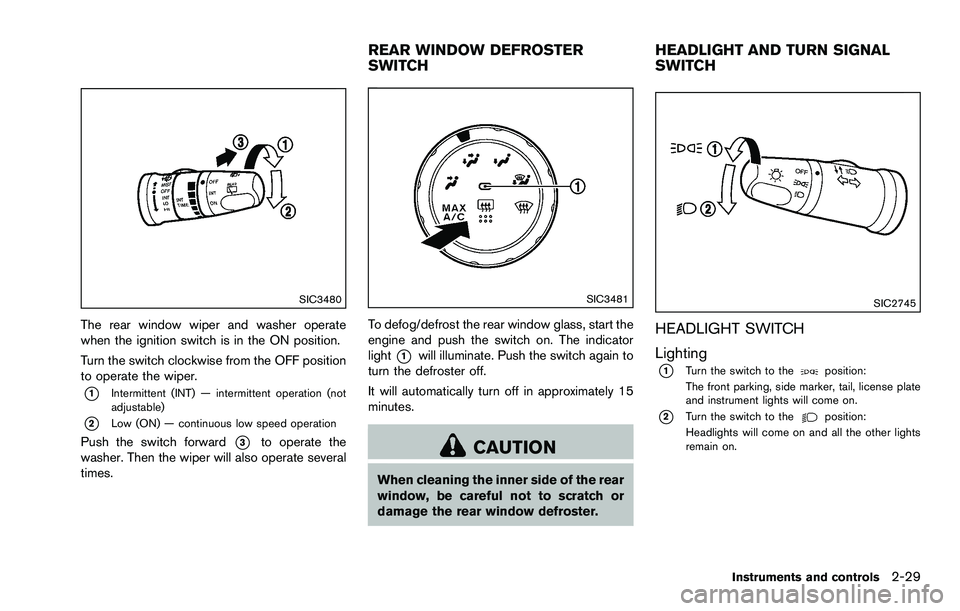 NISSAN ROGUE SELECT 2015  Owners Manual SIC3480
The rear window wiper and washer operate
when the ignition switch is in the ON position.
Turn the switch clockwise from the OFF position
to operate the wiper.
*1Intermittent (INT) — intermit