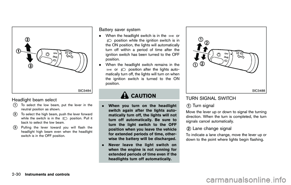 NISSAN ROGUE SELECT 2015 Owners Manual 2-30Instruments and controls
SIC3484
Headlight beam select
*1To select the low beam, put the lever in the
neutral position as shown.
*2To select the high beam, push the lever forward
while the switch NISSAN ROGUE SELECT 2015 Owners Manual 2-30Instruments and controls
SIC3484
Headlight beam select
*1To select the low beam, put the lever in the
neutral position as shown.
*2To select the high beam, push the lever forward
while the switch