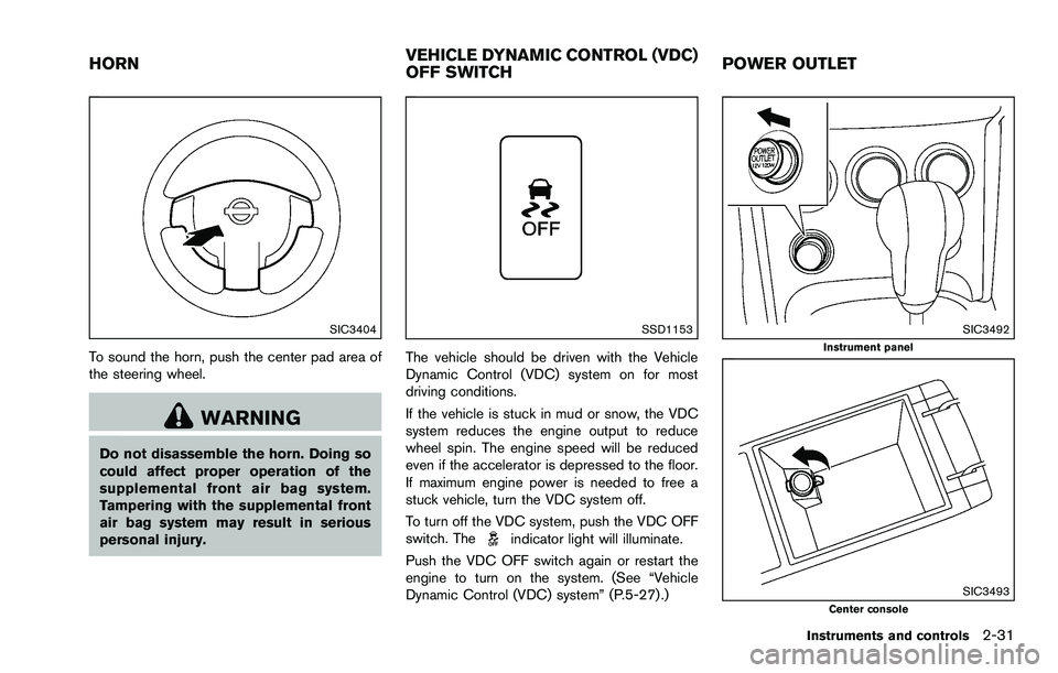 NISSAN ROGUE SELECT 2015  Owners Manual SIC3404
To sound the horn, push the center pad area of
the steering wheel.
WARNING
Do not disassemble the horn. Doing so
could affect proper operation of the
supplemental front air bag system.
Tamperi